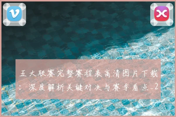 五大联赛完整赛程表高清图片下载:深度解析关键对决与赛季看点_20260611141043