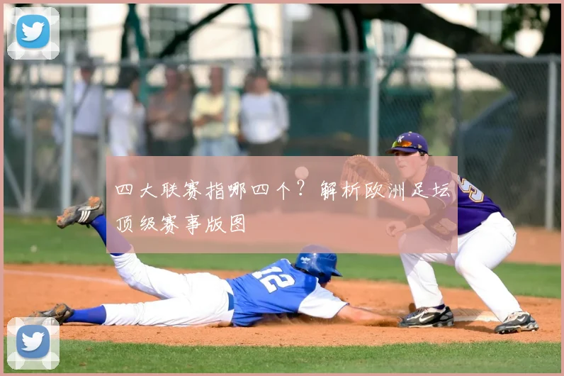四大联赛指哪四个?解析欧洲足坛顶级赛事版图
