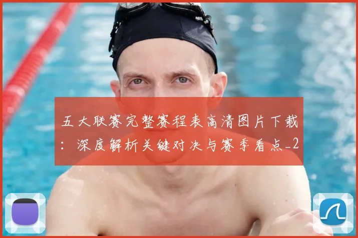 五大联赛完整赛程表高清图片下载：深度解析关键对决与赛季看点_20260611141043